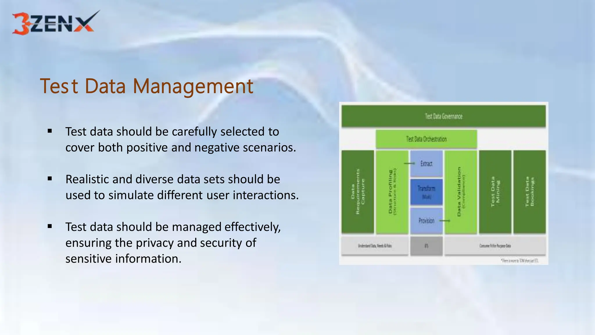 Test Data Management
 Test data should be carefully selected to
cover both positive and negative scenarios.
 Realistic and diverse data sets should be
used to simulate different user interactions.
 Test data should be managed effectively,
ensuring the privacy and security of
sensitive information.
 