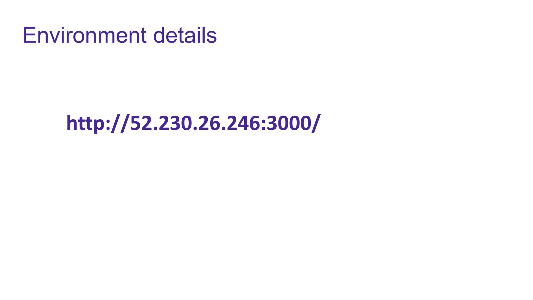 Environment details
http://52.230.26.246:3000/
 