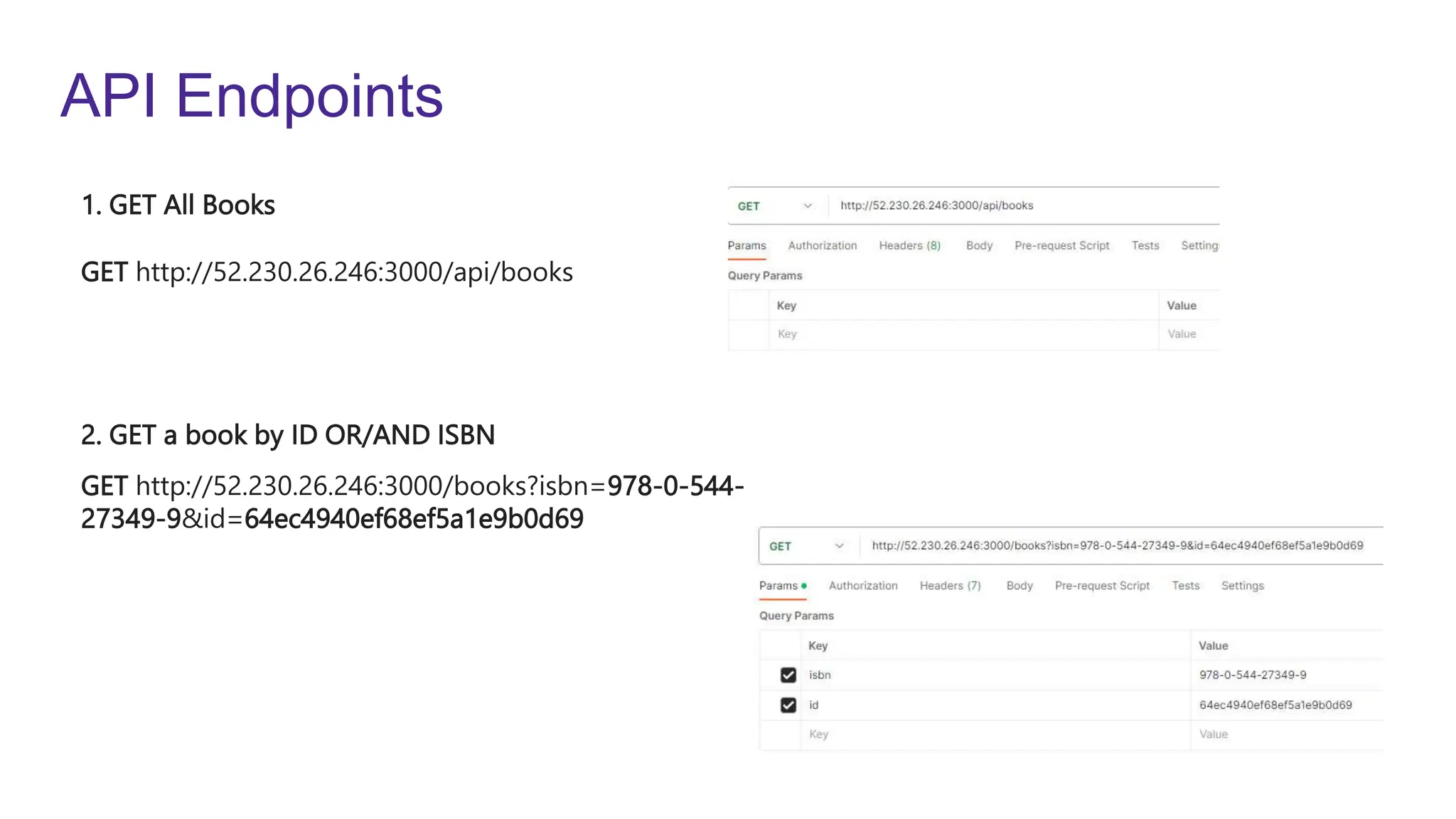 API Endpoints
GET http://52.230.26.246:3000/api/books
GET http://52.230.26.246:3000/books?isbn=978-0-544-
27349-9&id=64ec4940ef68ef5a1e9b0d69
1. GET All Books
2. GET a book by ID OR/AND ISBN
 