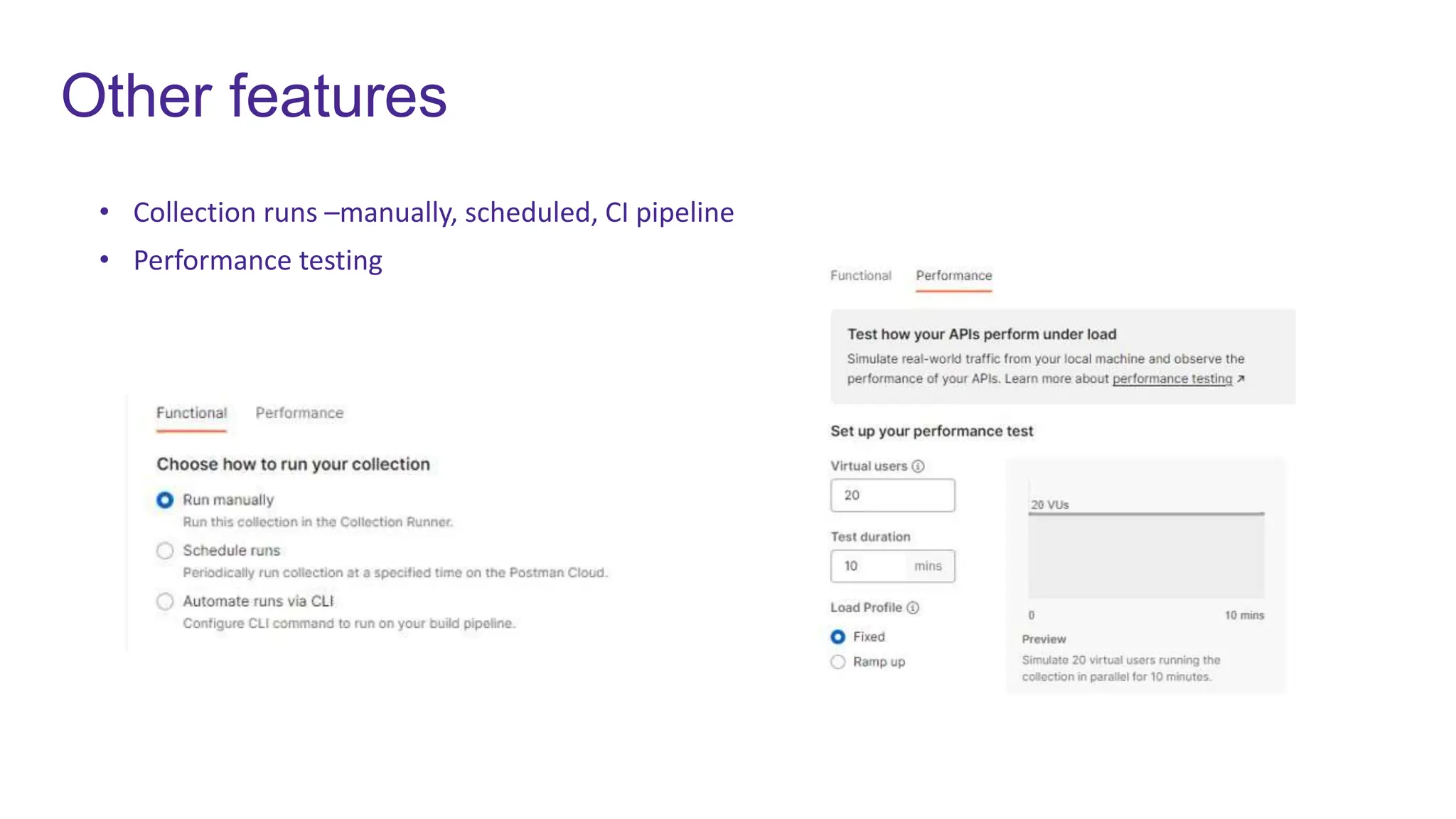 Other features
• Collection runs –manually, scheduled, CI pipeline​
• Performance testing
 