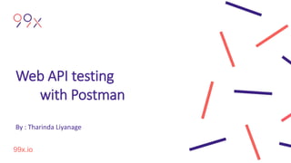 99x.io
Web API testing
with Postman
By : Tharinda Liyanage
 