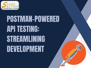 POSTMAN-POWERED
API TESTING:
STREAMLINING
DEVELOPMENT
 