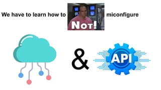 We have to learn how to miconfigure
 