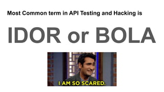 Most Common term in API Testing and Hacking is
IDOR or BOLA
 
