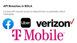 API Breaches in BOLA
If a Client API manually specify an Object ID then it is potentially a BOLA
Vulnerability.
 