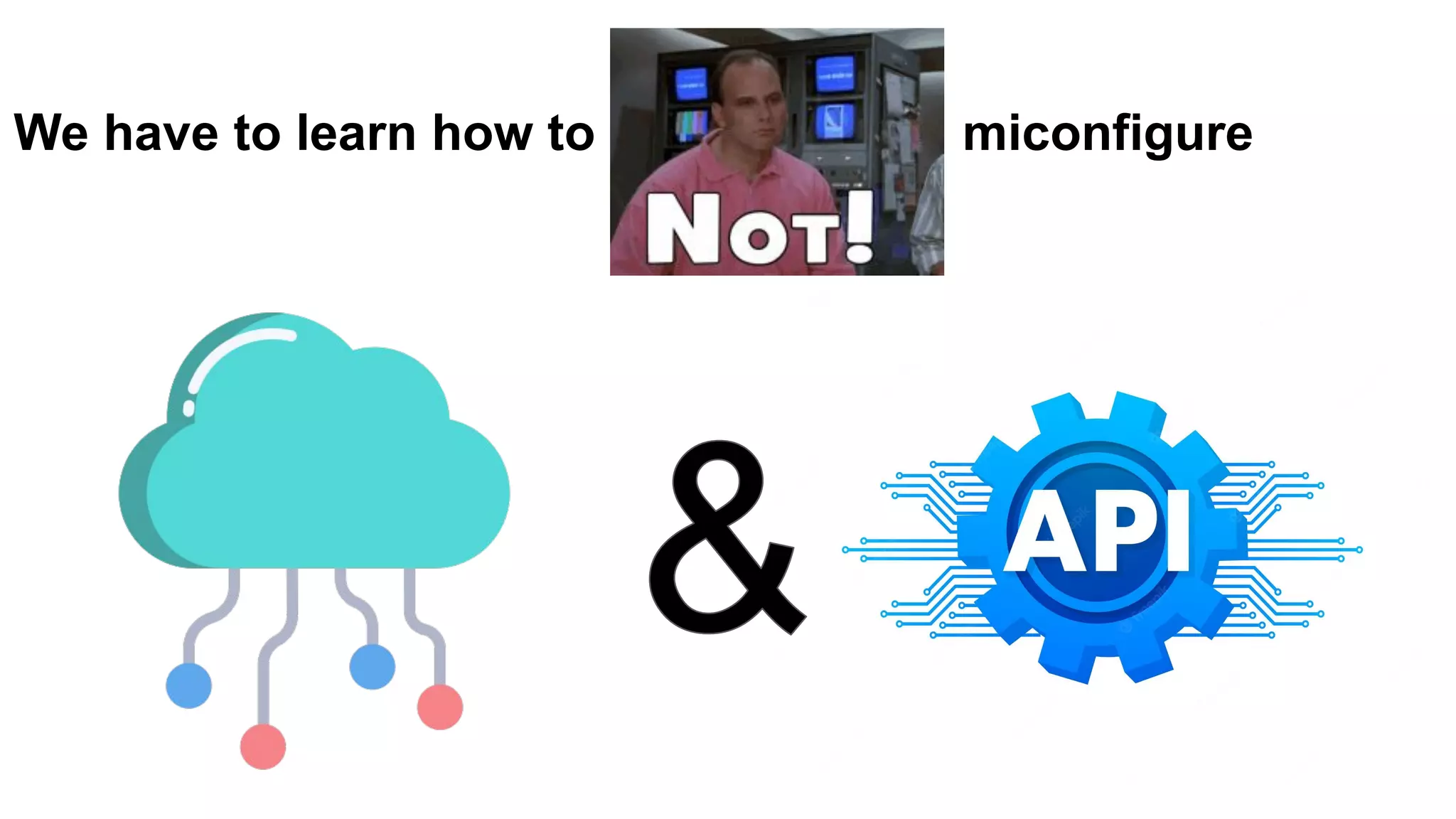 We have to learn how to miconfigure
 