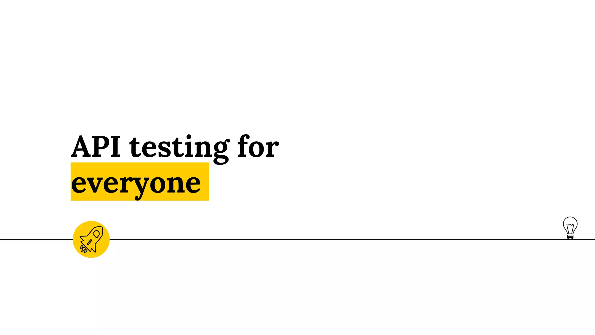 API testing for
everyone
 