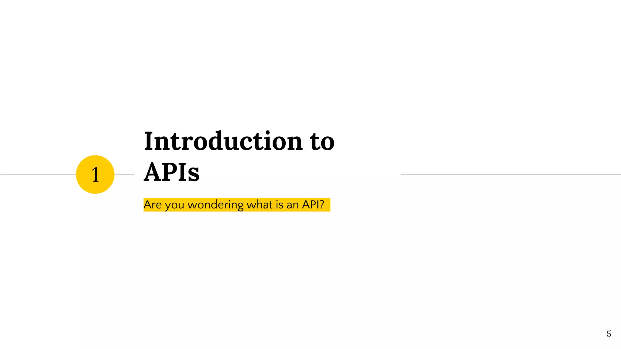 Introduction to
APIs
Are you wondering what is an API?
1
5
 