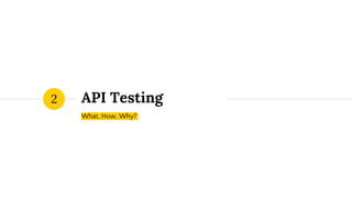 API Testing
What, How, Why?
2
 