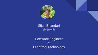 Sijan Bhandari
@sijanonly
Software Engineer
at
Leapfrog Technology
 
