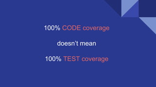 100% CODE coverage
doesn’t mean
100% TEST coverage
 
