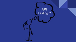 API
Testing ?
 