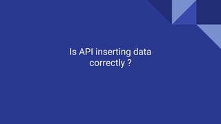 Is API inserting data
correctly ?
 