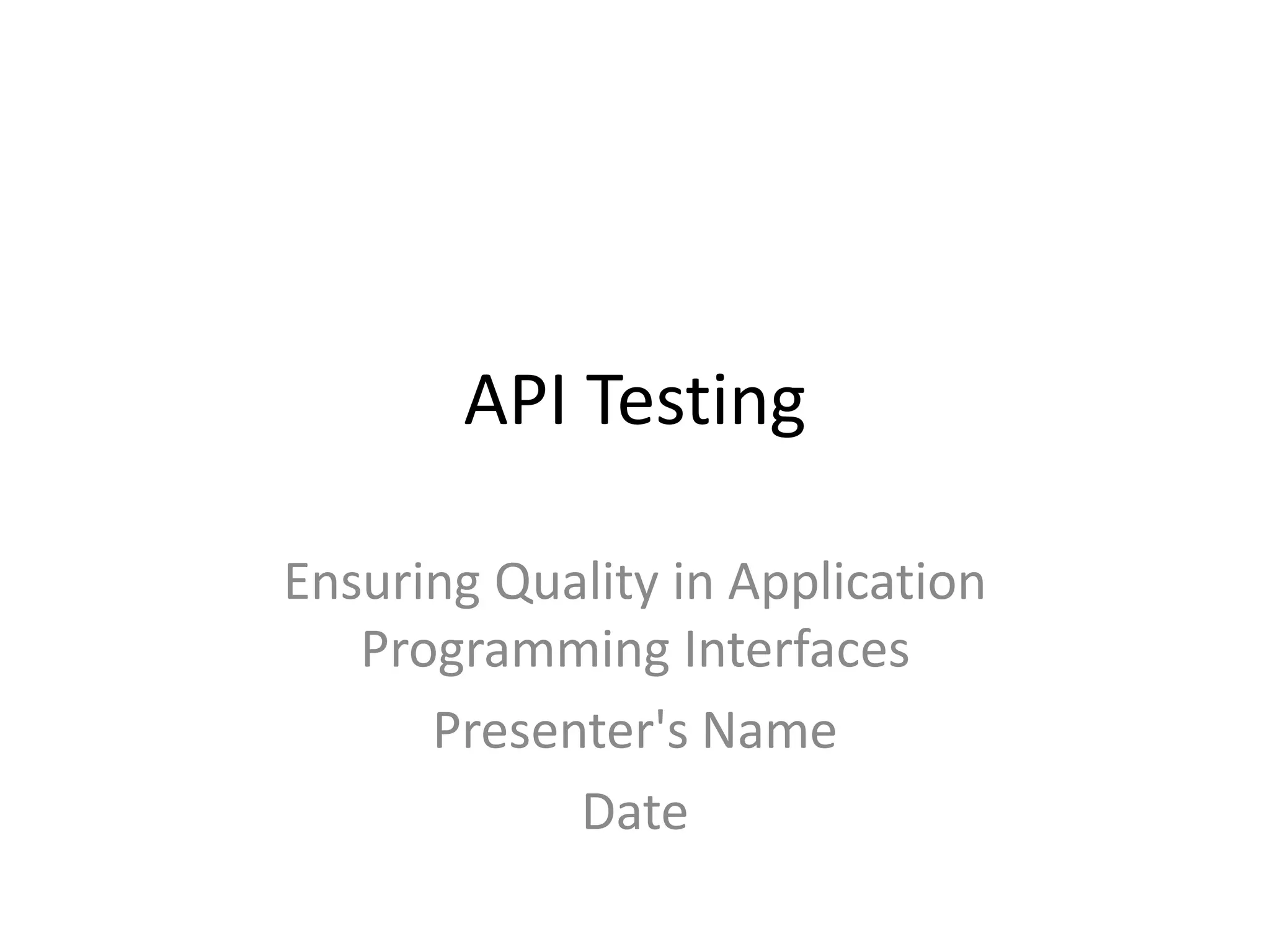 API Testing
Ensuring Quality in Application
Programming Interfaces
Presenter's Name
Date
 