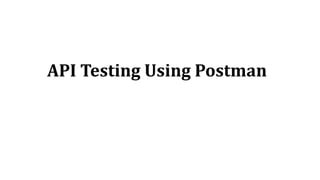 API Testing Using Postman
 