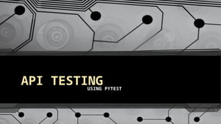 API TESTING
USING PYTEST
 