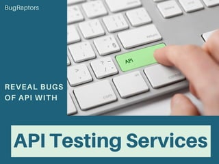 API Testing Services
REVEAL BUGS
OF API WITH
BugRaptors
 