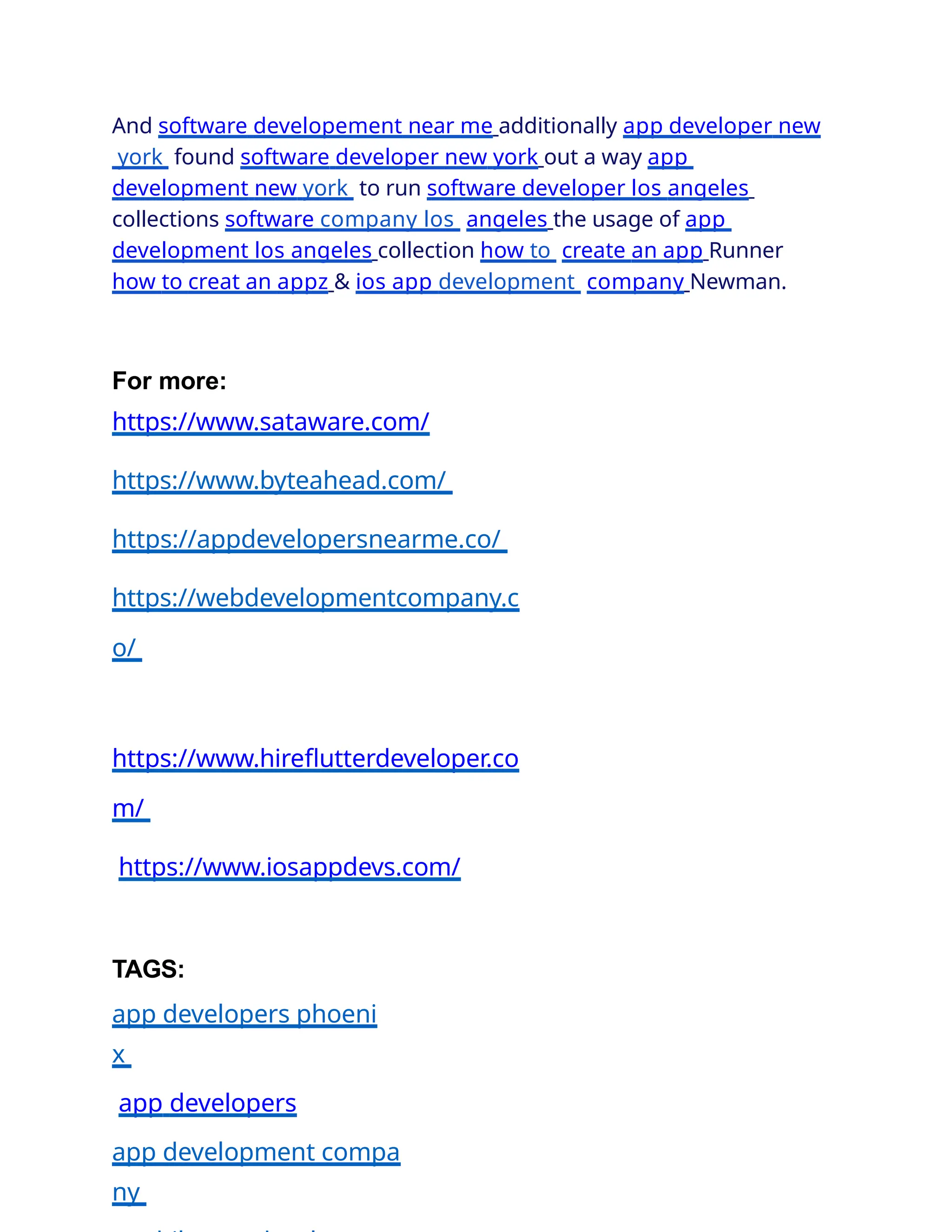 And software developement near me additionally app developer new
york found software developer new york out a way app
development new york to run software developer los angeles
collections software company los angeles the usage of app
development los angeles collection how to create an app Runner
how to creat an appz & ios app development company Newman.
For more:
https://www.sataware.com/
https://www.byteahead.com/
https://appdevelopersnearme.co/
https://webdevelopmentcompany.c
o/
https://www.hireflutterdeveloper.co
m/
https://www.iosappdevs.com/
TAGS:
app developers phoeni
x
app developers
app development compa
ny
 