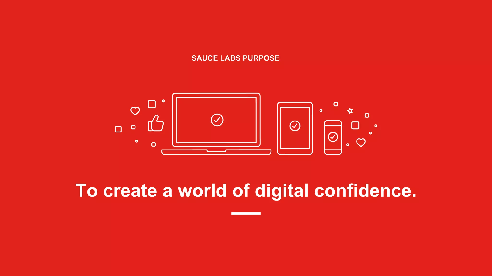 To create a world of digital confidence.
SAUCE LABS PURPOSE
 