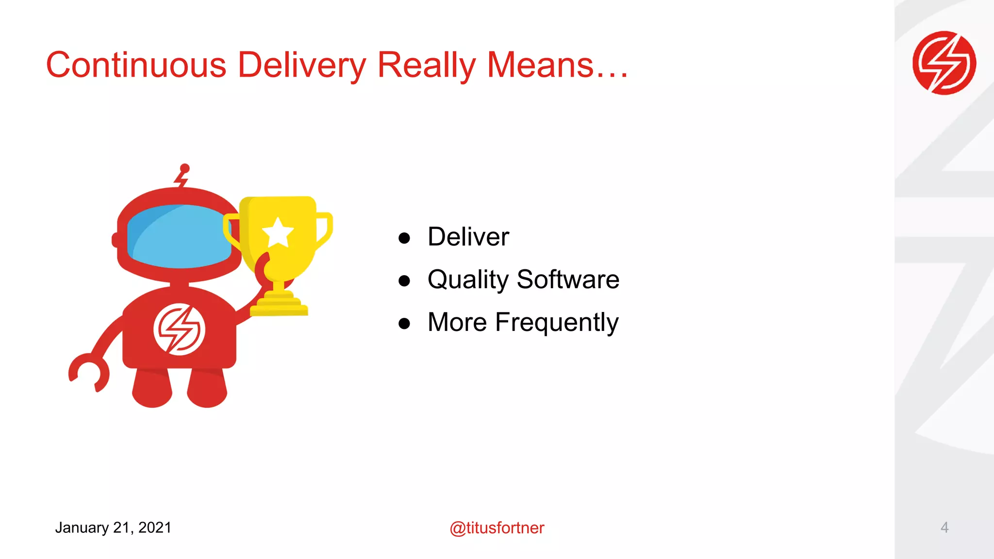 @titusfortner
January 21, 2021
Continuous Delivery Really Means…
4
● Deliver
● Quality Software
● More Frequently
 
