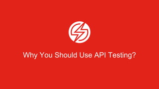 Why You Should Use API Testing?
 