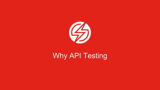 Why API Testing
 