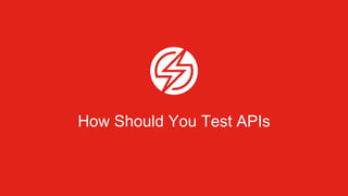 How Should You Test APIs
 