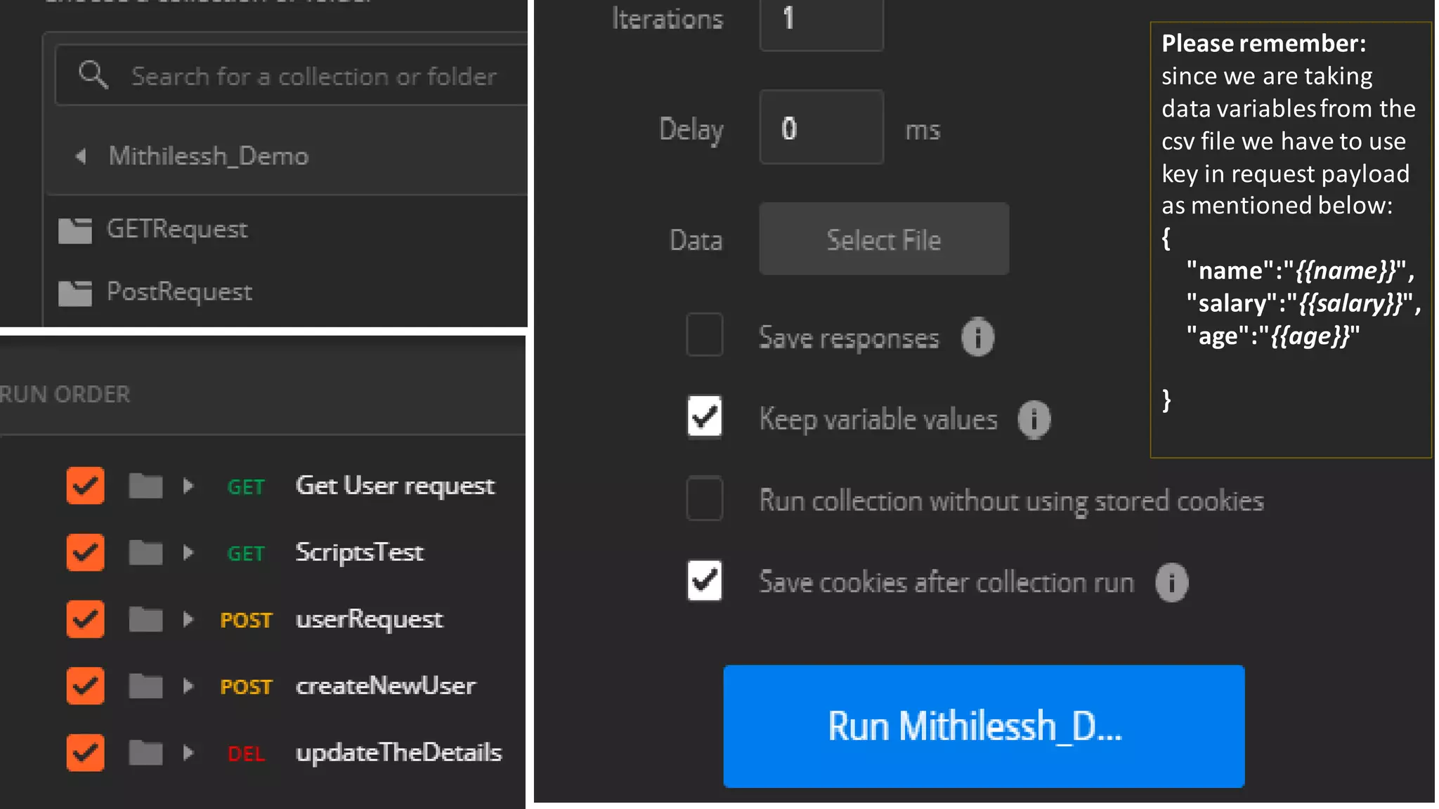 Please remember:
since we are taking
data variablesfrom the
csv file we have to use
key in request payload
as mentioned below:
{
"name":"{{name}}",
"salary":"{{salary}}",
"age":"{{age}}"
}
 