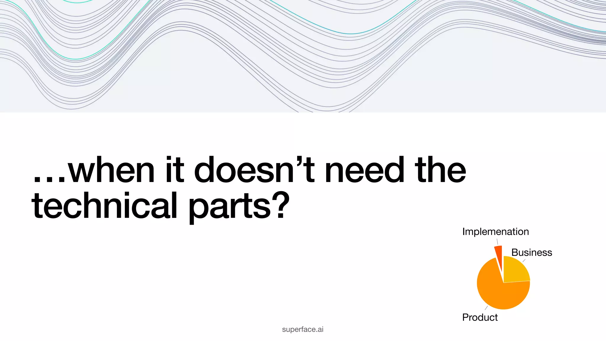 …when it doesn’t need the technical parts? Implemenation Product Business superface.ai 