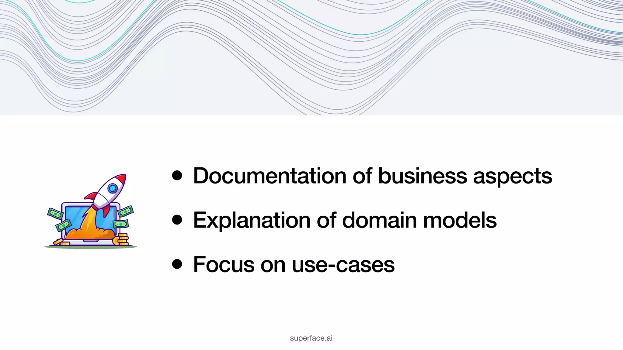 • Documentation of business aspects • Explanation of domain models • Focus on use-cases superface.ai 