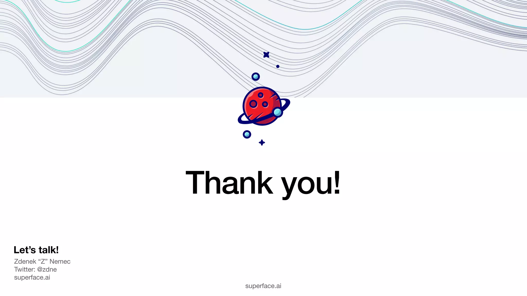 Thank you! Let’s talk! Zdenek “Z” Nemec Twitter: @zdne superface.ai superface.ai 