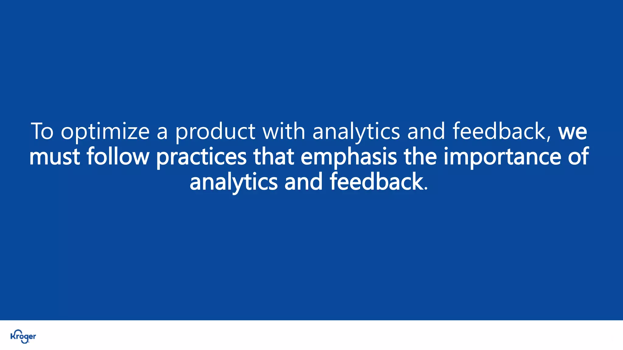 2
2
To optimize a product with analytics and feedback, we
must follow practices that emphasis the importance of
analytics and feedback.
 