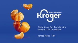 Optimizing Dev Portals with
Analytics and Feedback
James Noes - PM
 