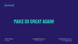 MAkedx great again!
Josef Zeman
DX Analyst
josef@dxheroes.io
+420 603 797 354
DX Heroes CZ s.r.o.
Rohanské nábřeží 670/19
Praha 8 - Karlín
 