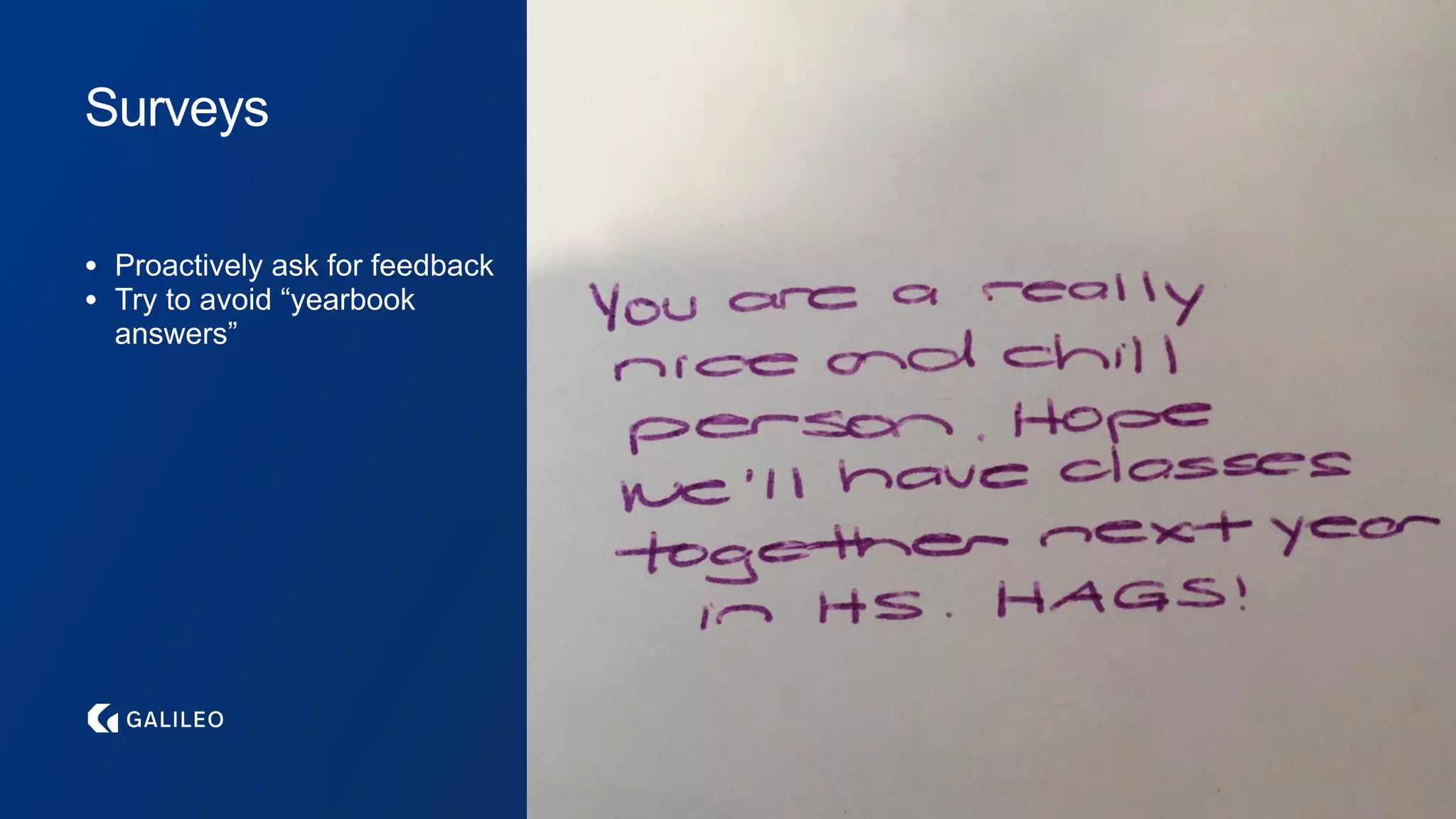 Surveys
• Proactively ask for feedback
• Try to avoid “yearbook
answers”
 