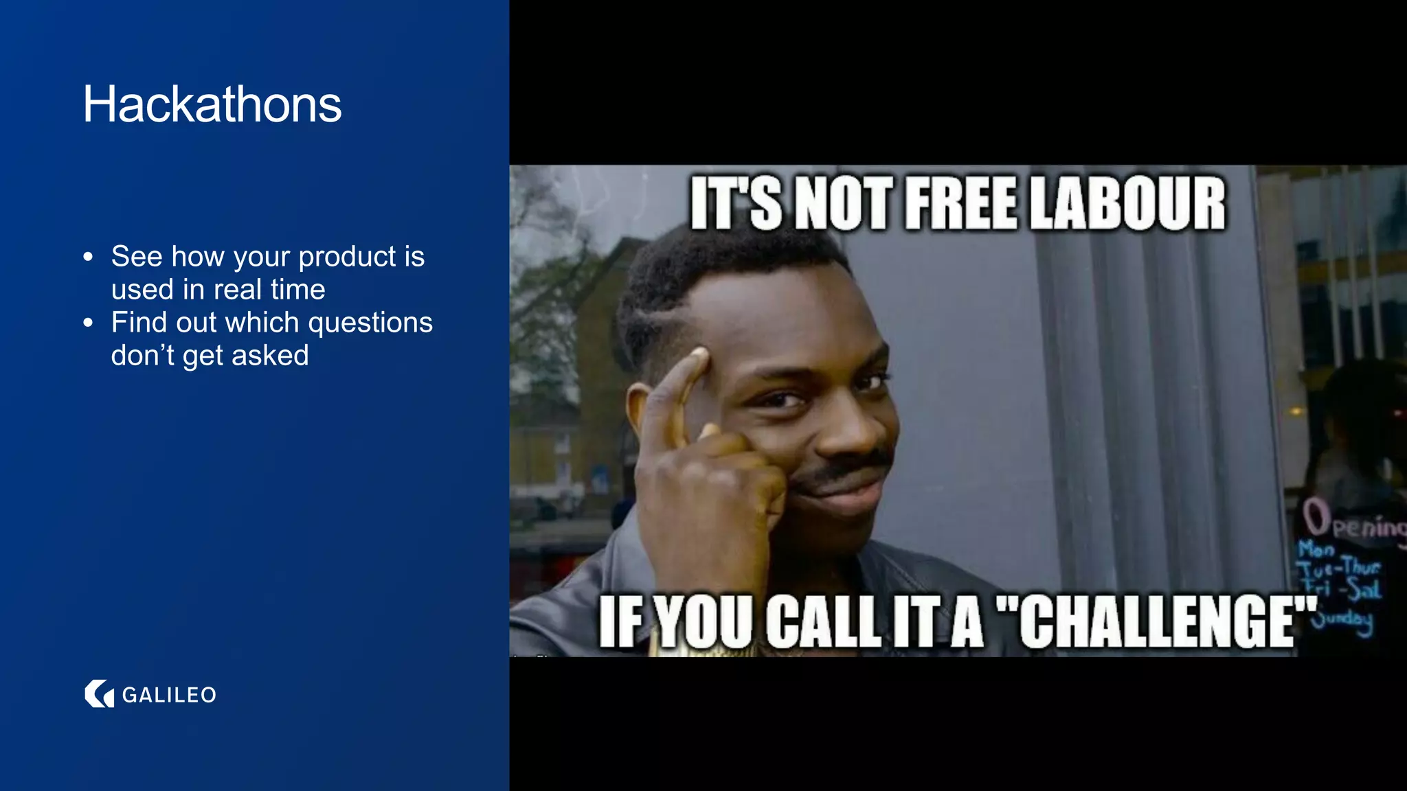 Hackathons
• See how your product is
used in real time
• Find out which questions
don’t get asked
 