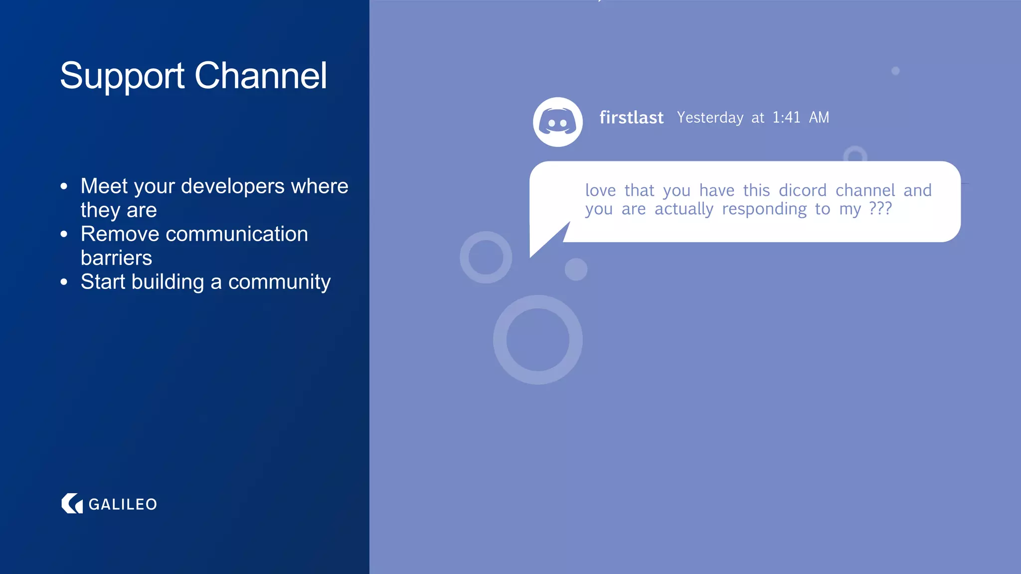 Support Channel
• Meet your developers where
they are
• Remove communication
barriers
• Start building a community
 