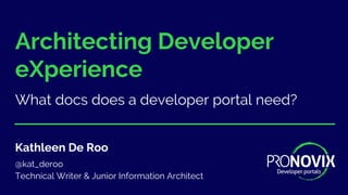 Architecting Developer
eXperience
What docs does a developer portal need?
Kathleen De Roo
@kat_deroo
Technical Writer & Junior Information Architect
 