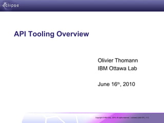 API Tooling Overview Olivier Thomann IBM Ottawa Lab June 16 th , 2010 