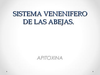 SISTEMA VENENIFEROSISTEMA VENENIFERO
DE LAS ABEJAS.DE LAS ABEJAS.
APITOXINA
 