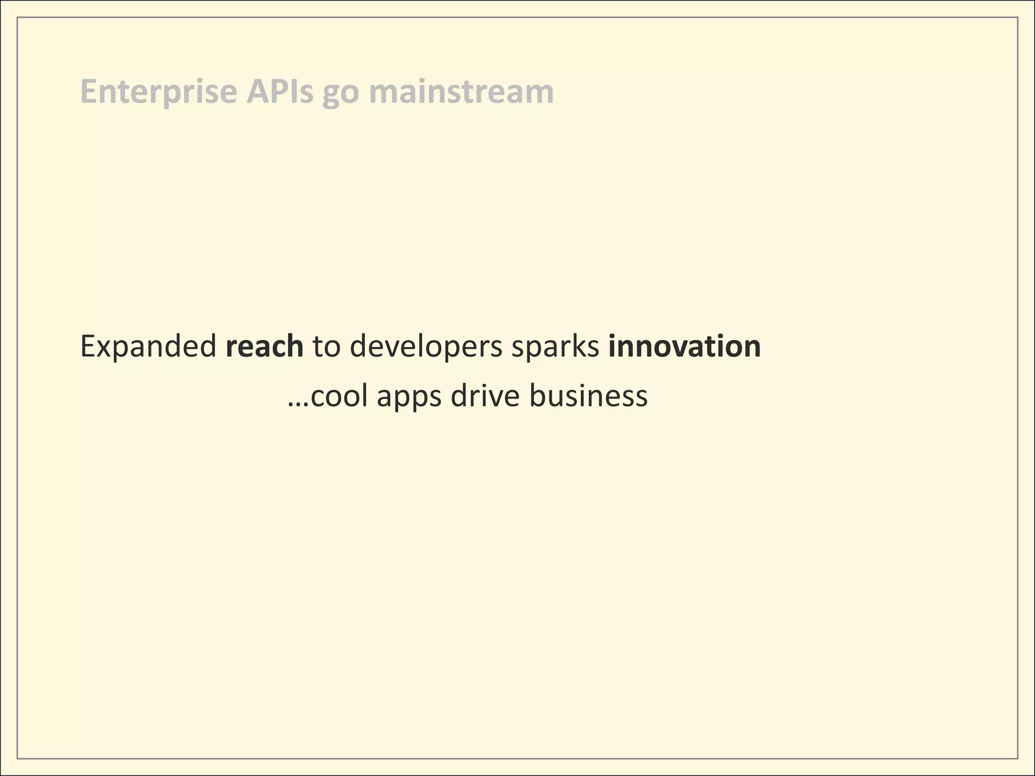 Enterprise APIs go mainstream




Expanded reach to developers sparks innovation
             …cool apps drive business
 