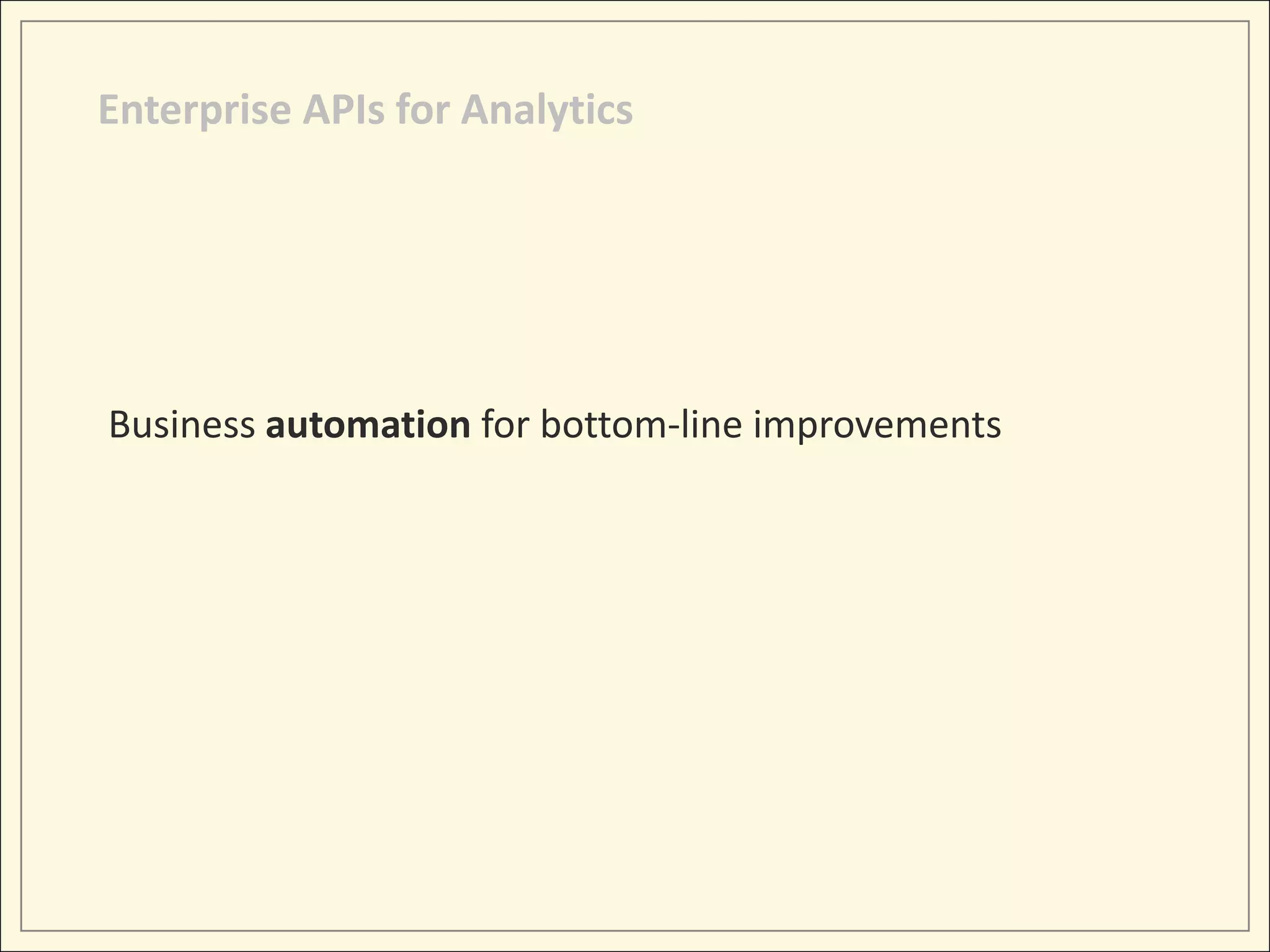 Enterprise APIs for Analytics




Business automation for bottom-line improvements
 