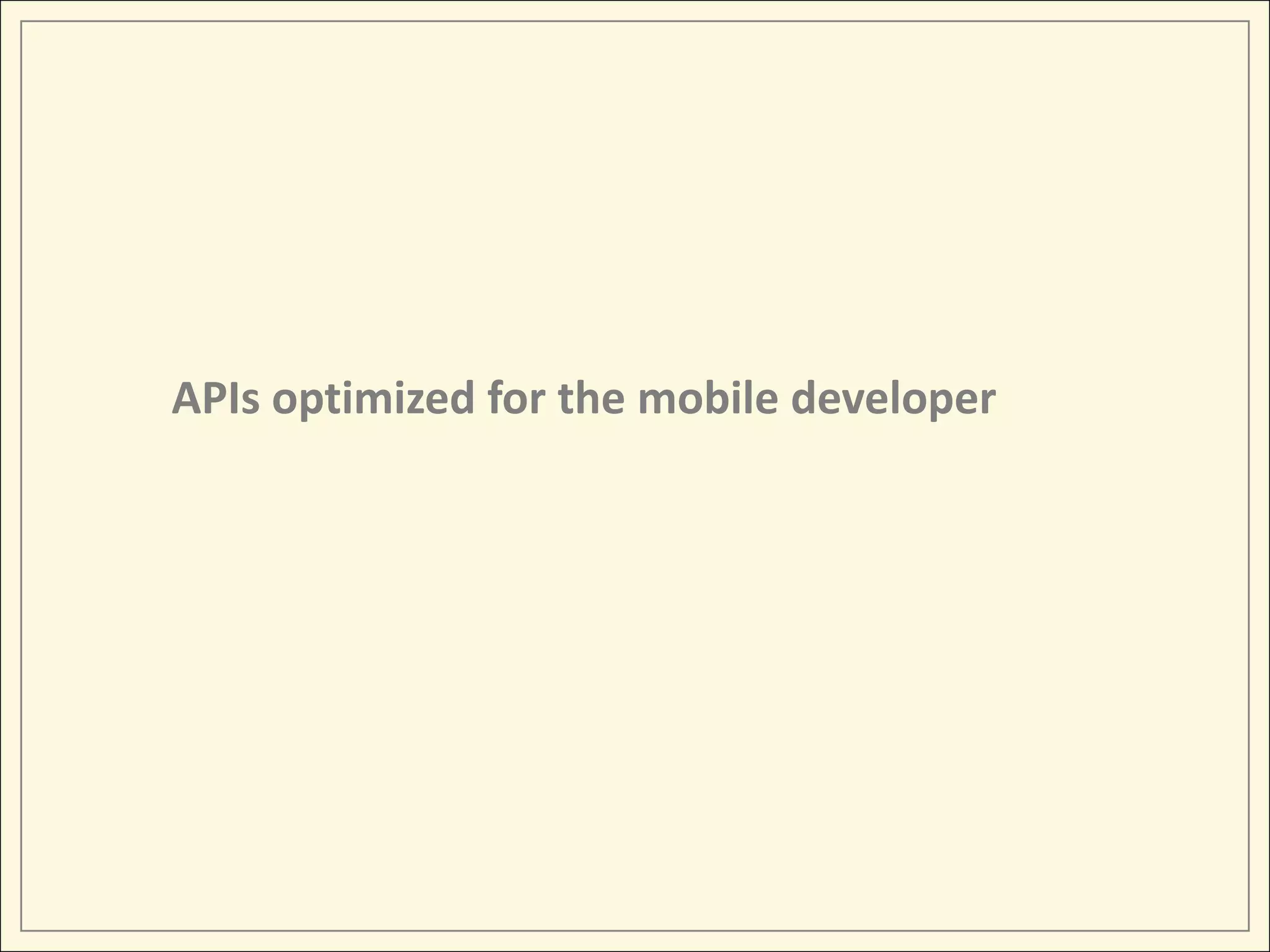 APIs optimized for the mobile developer
 
