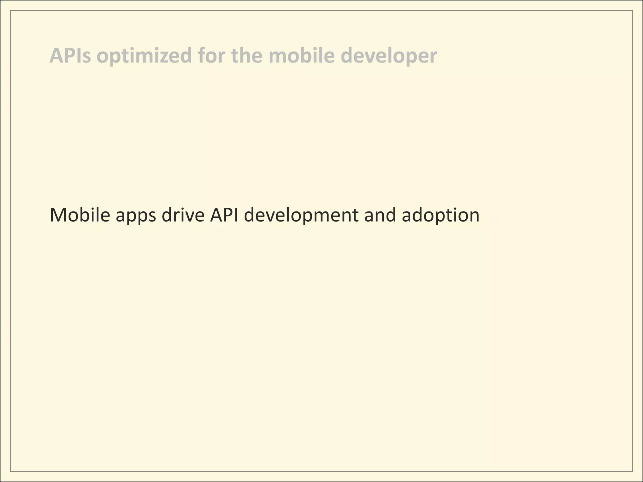APIs optimized for the mobile developer




Mobile apps drive API development and adoption
 