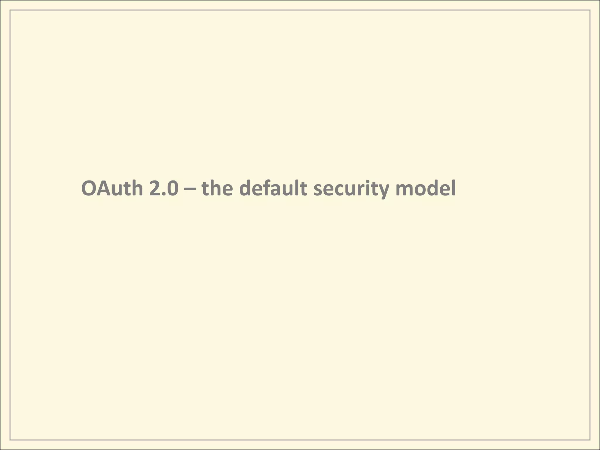 OAuth 2.0 – the default security model
 