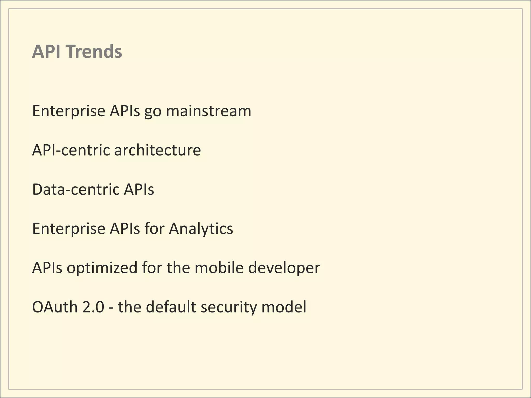 API Trends

Enterprise APIs go mainstream

API-centric architecture

Data-centric APIs

Enterprise APIs for Analytics

APIs optimized for the mobile developer

OAuth 2.0 - the default security model
 