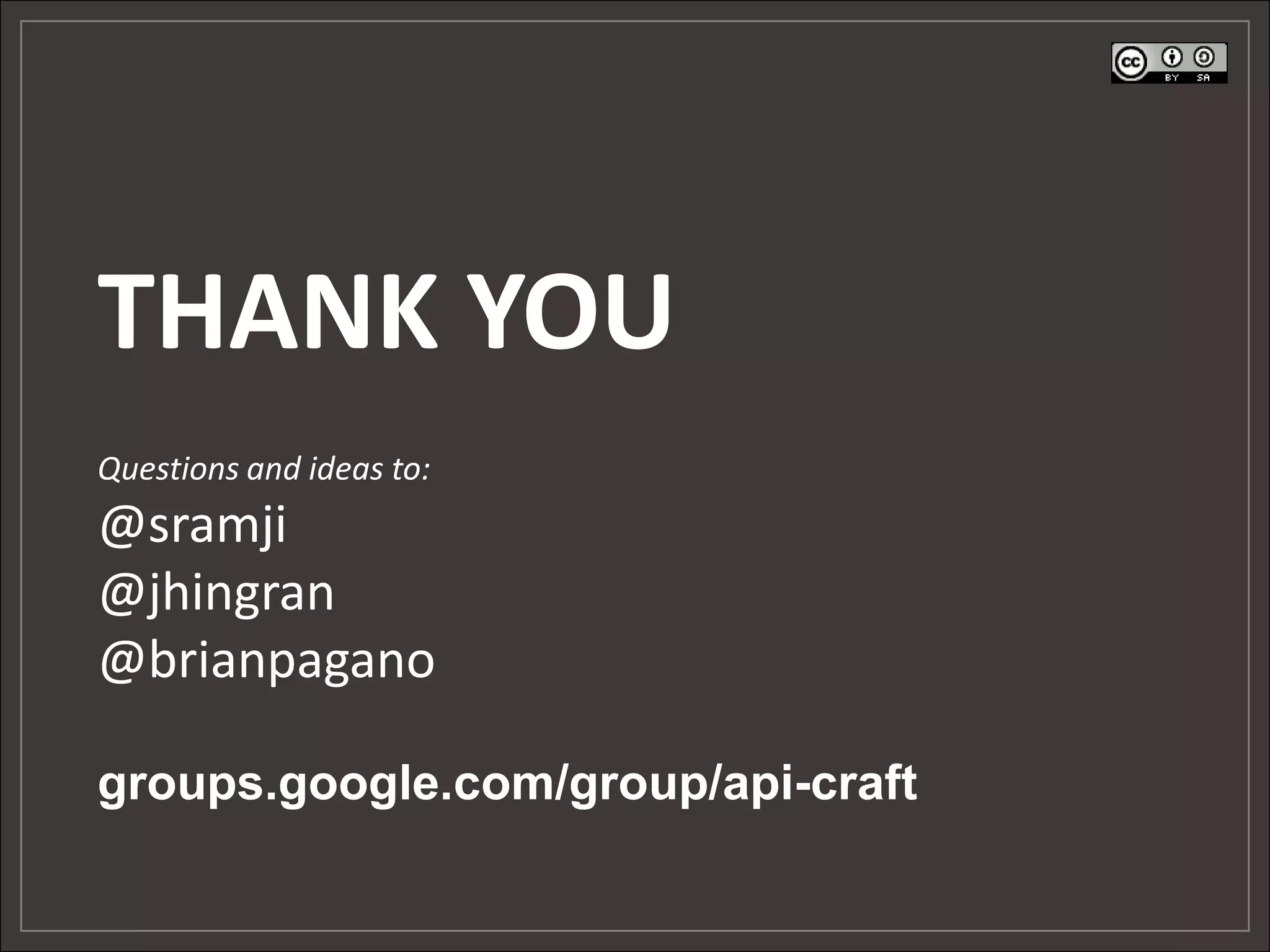 THANK YOU
Questions and ideas to:
@sramji
@jhingran
@brianpagano

groups.google.com/group/api-craft
 