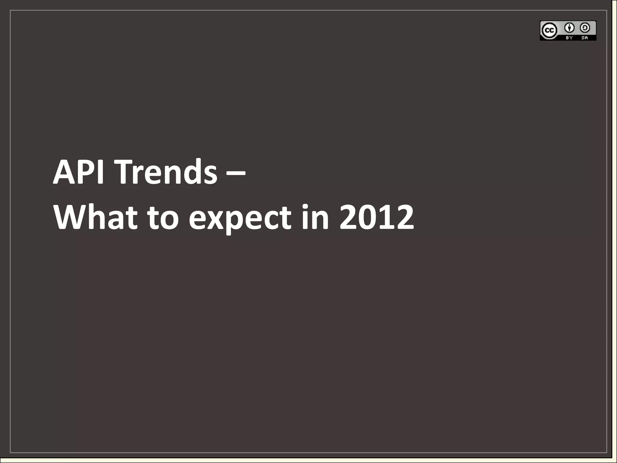 API Trends –
What to expect in 2012
 
