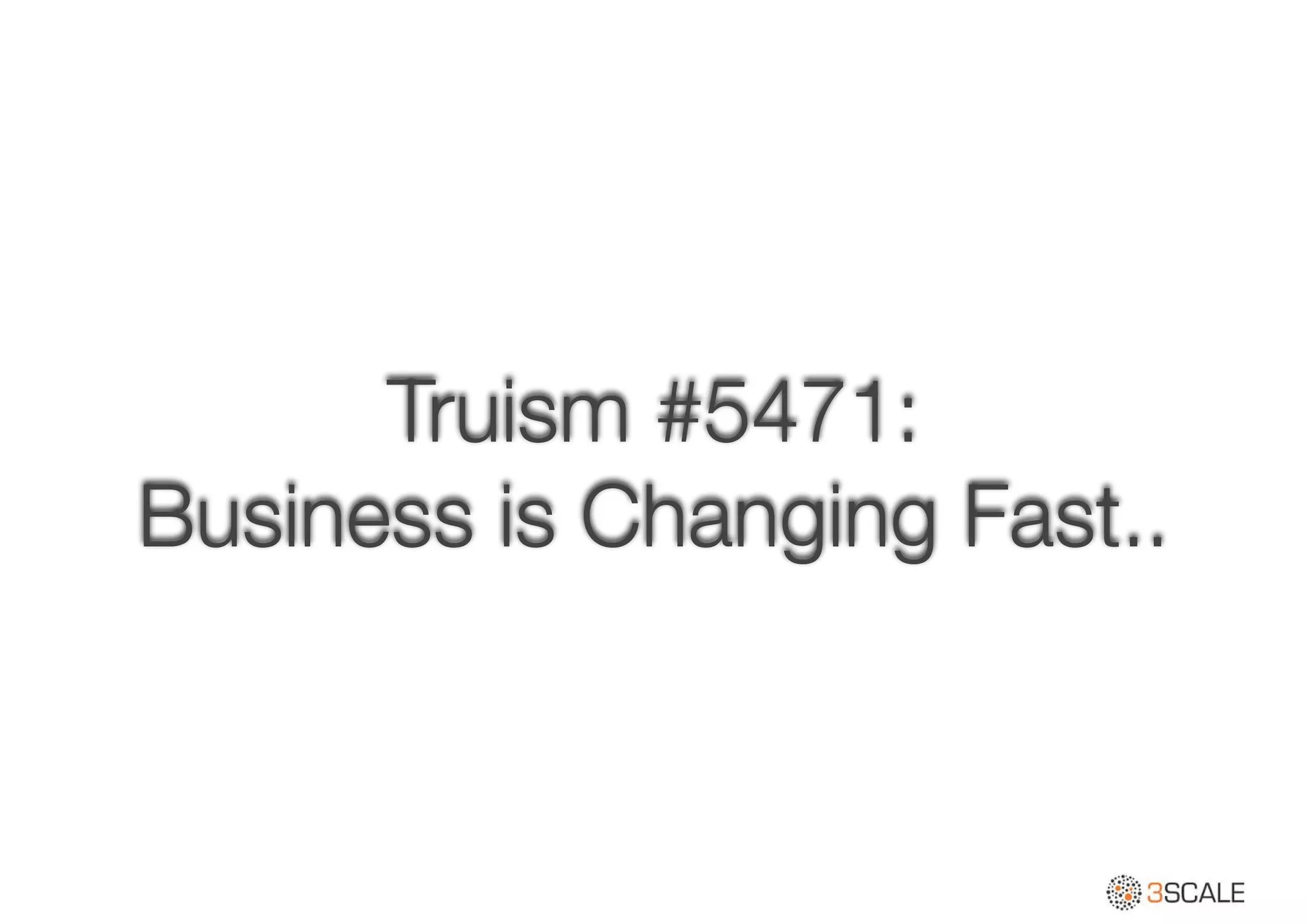 Truism #5471:
Business is Changing Fast..
 