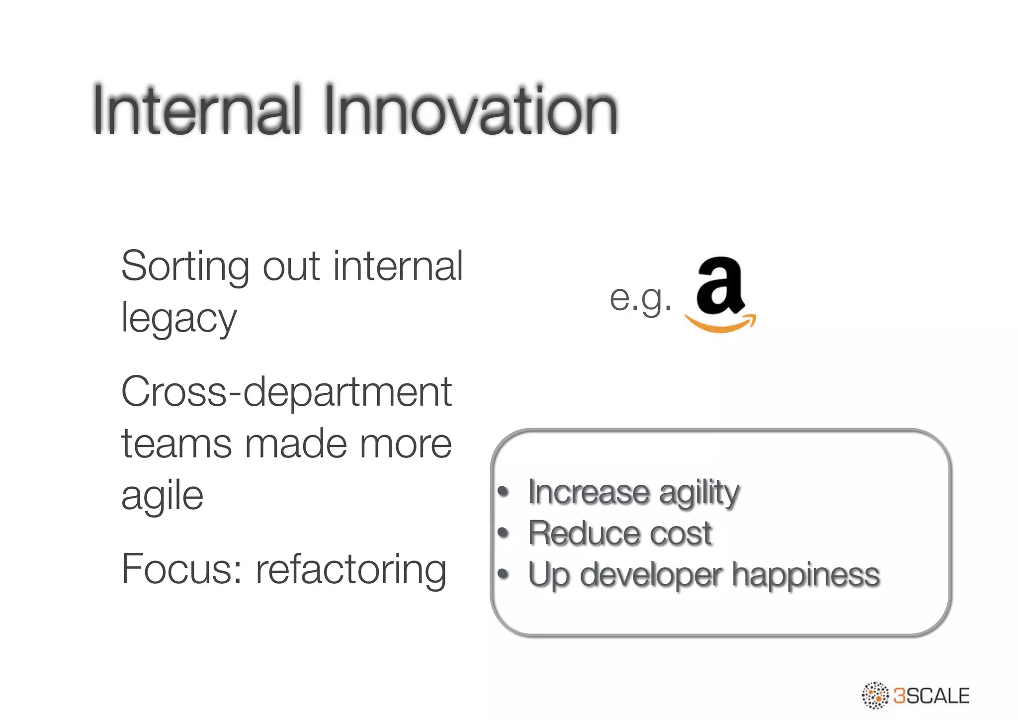 Internal Innovation
Sorting out internal
legacy
Cross-department
teams made more
agile
Focus: refactoring
• Increase agility
• Reduce cost
• Up developer happiness
e.g.
 